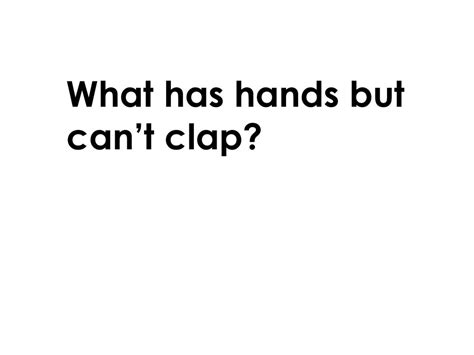 What Has Hands But Cant Clap Ppt Download