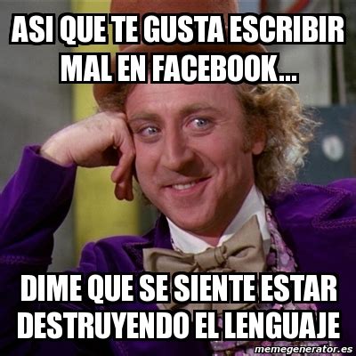 Meme Willy Wonka Asi Que Te Gusta Escribir Mal En Facebook Dime