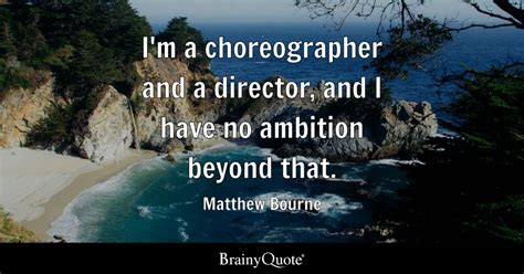 Top 10 Matthew Bourne Quotes - BrainyQuote