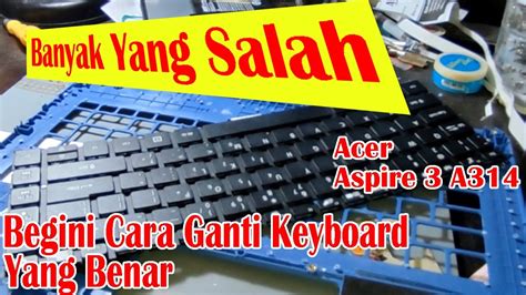 Cara Mengganti Keyboard Laptop Acer Aspire A Youtube