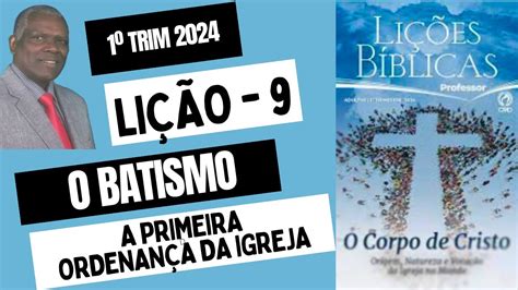 LIÇÃO 9 O BATISMO A PRIMEIRA ORDENANÇA DA IGREJA 1º TRIMESTRE DE 2024