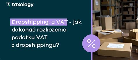 Dropshipping A Vat Jak Rozliczy Podatek Vat Z Dropshippingu Taxology