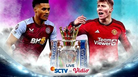 Link Live Streaming Aston Villa Vs Mu Di Liga Inggris Hari Ini