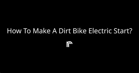 How to make a dirt bike electric start? | Ride Review