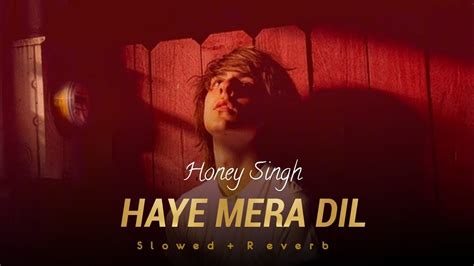 Haye Mera Dil Slowed Reverb Alfaaz Yo Yo Honey Singh YouTube