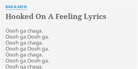 "HOOKED ON A FEELING" LYRICS by BAHA MEN: Oooh ga chaga. Oooh...