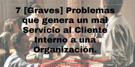 Graves Problemas Que Genera Un Mal Servicio Al Cliente Interno