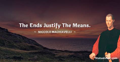 The Ends Justify The Means Niccolo Machiavelli Quotes