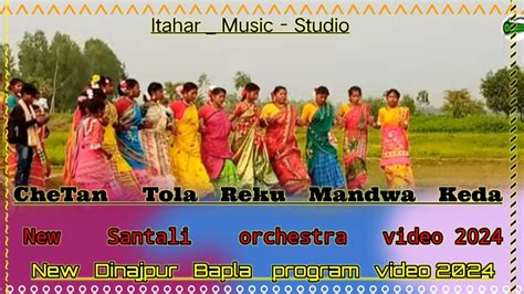 CheTan Tola Reku Mandwa Keda New Dinajpur Bapla Video 2024 New