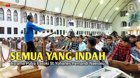 SEMUA YANG INDAH Asrama Putra Paroki St Yohanes Pemandi Naesleu YouTube