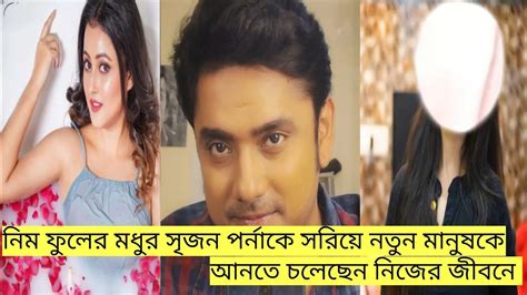 নিম ফুলের মধুর সৃজন পর্নাকে সরিয়ে নতুন মানুষকে আনতে চলেছেন নিজের জীবনে