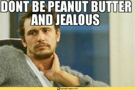 Peanut Butter And Jealous Here Are 40 Funny Jealous Memes