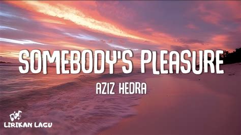 Aziz Hedra Somebody S Pleasure Lirik Lagu YouTube