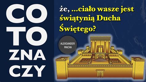 CO TO ZNACZY że ciało wasze jest świątynia Ducha Świętego