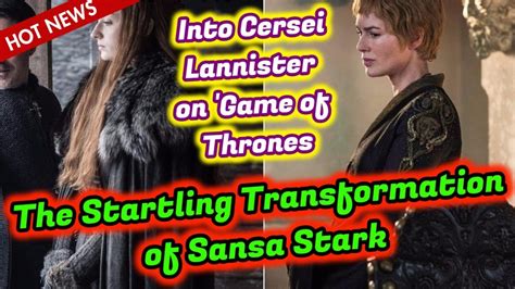 The Startling Transformation Of Sansa Stark Into Cersei Lannister On Game Of Thrones Gots 7