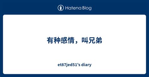 有种感情，叫兄弟 Et87jed51 S Diary