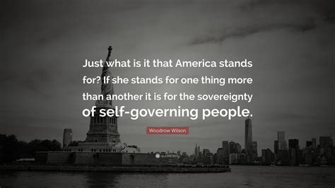 Woodrow Wilson Quote “just What Is It That America Stands For If She