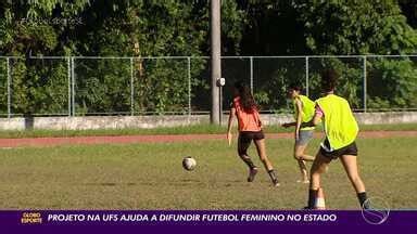 Globo Esporte Se Projeto Da Ufs Ajuda A Difundir Futebol Feminino Em