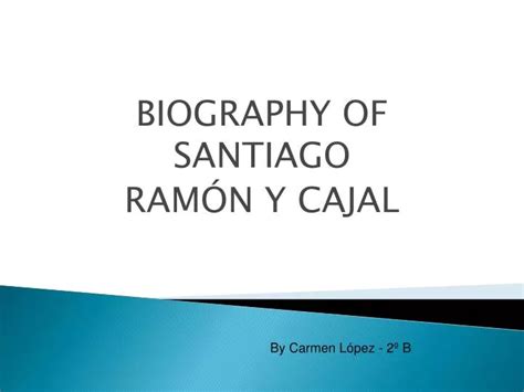 PPT BIOGRAPHY OF SANTIAGO RAMÓN Y CAJAL PowerPoint Presentation free