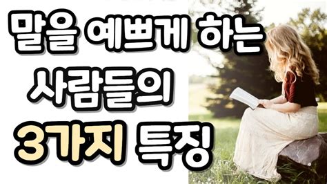 말을 예쁘게 하는 사람들의 3가지 특징말 한마디로 사람의 마음을 끌어 당기는 법예쁘게 말하는 하는 당신이 좋다대화의 기술