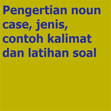 Pengertian Noun Case Jenis Contoh Kalimat Dan Latihan Soal Grammar Latihan Soal Bahasa Inggris