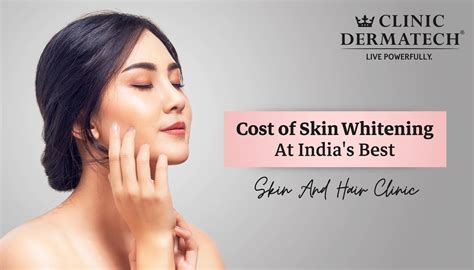 Cost Of Skin Whitening At India S Best Skin And Hair Clinic