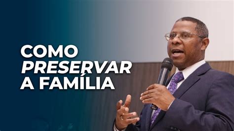 Como Preservar A Fam Lia Ministra O Completa Pr Osiel Gomes Youtube