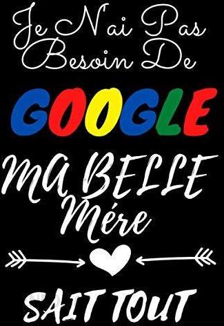 Independently Published Je N Ai Pas Besoin De Google Ma Belle M Re Sait