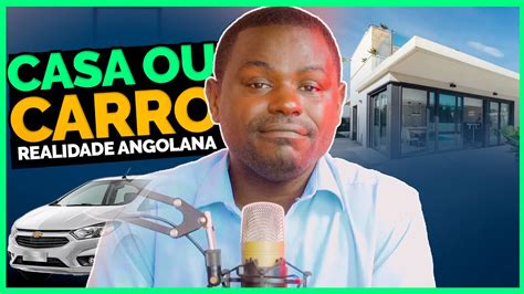 Em Angola Casa Ou Carro O Que Fazer Primeiro Construindo Uma Casa Em