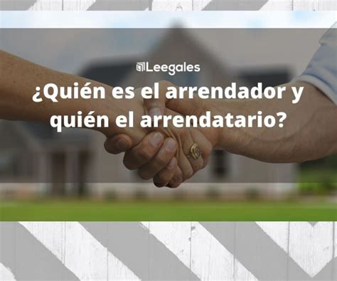 Arrendador Y Arrendatario ¿cómo Diferenciarlos