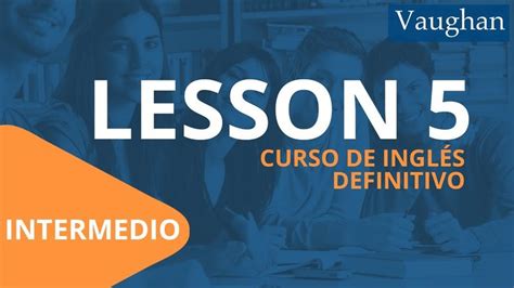 Lección 5 Nivel Intermedio Curso Vaughan para Aprender Inglés