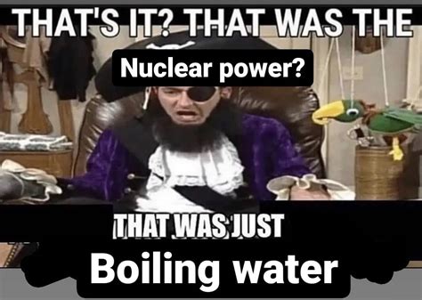 That's It? That Was the Nuclear Power? | Nuclear Power Is Just Boiling ...