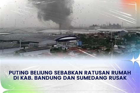 Trans Puting Beliung Sebabkan Ratusan Rumah Di Kab Bandung Dan