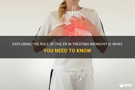 Exploring The Role Of The Er In Treating Bronchitis What You Need To Know Medshun