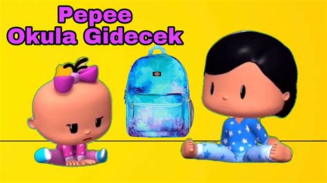 Pepee Okula Gidecek Youtube