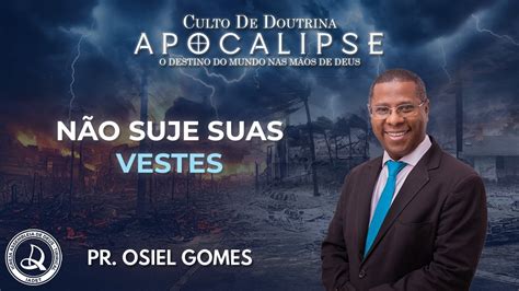 N O Suje Suas Vestes Pr Osiel Gomes Quinta Feira