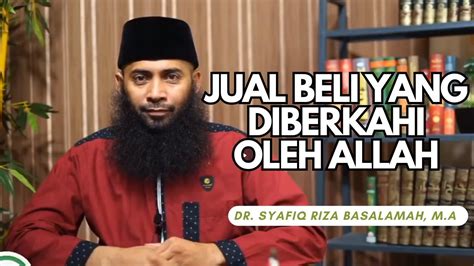 JUAL BELI YANG DIBERKAHI OLEH ALLAH SWT Dr Syafiq Riza Basalamah MA