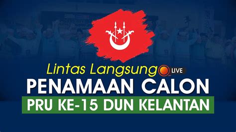 LINTAS LANGSUNG PENAMAAN CALON PRU KE 15 DUN KELANTAN 29 JULAI 2023