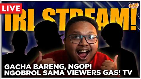 IRL STREAM GACHA BARENG NGOPI NGOBROL SAMA VIEWERS GAS TV YouTube