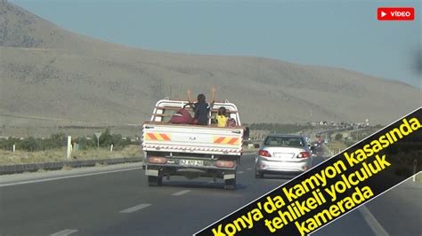 Konya da kamyon kasasında tehlikeli yolculuk