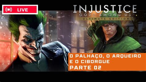 Live Injustice Parte Coringa Arqueiro Verde E Ciborgue Youtube