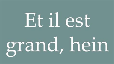 How To Pronounce Et Il Est Grand Hein And He S Big Eh Correctly