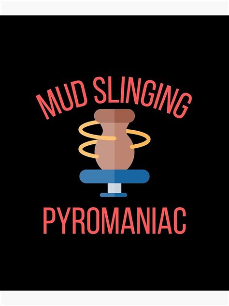 Mud Slinging Pyromaniac Pottery Poster For Sale By Jcmtees Redbubble