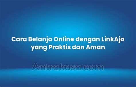 Cara Belanja Online Dengan Linkaja Yang Praktis Dan Aman