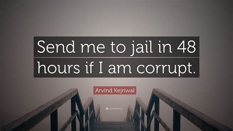 Arvind Kejriwal Quote Send Me To Jail In 48 Hours If I Am Corrupt