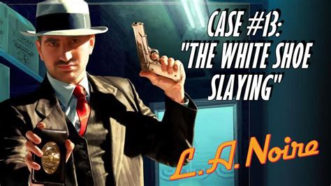 L A Noire Remastered Case 13 The White Shoe Slaying YouTube