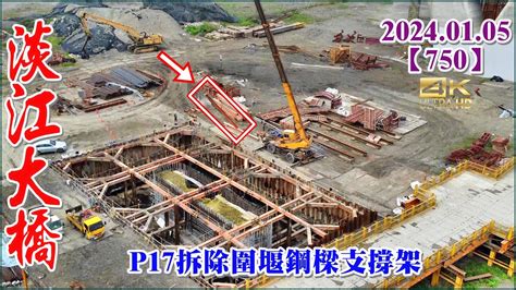 20240105 Pm 14：35 空拍淡江大橋—八里端最新施工現況，p17拆除圍堰鋼樑支撐架【750】4k Youtube