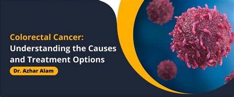 Colorectal Cancer: The Causes and Treatment