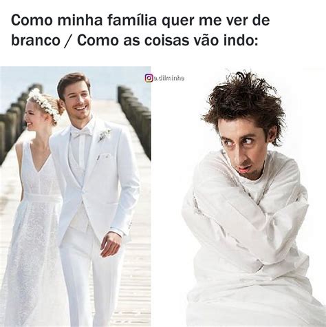 Como Minha Família Quer Me Ver De Branco Como As Coisas Vão Indo