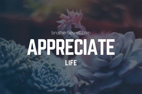 Appreciate Life Brother Be Well